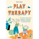 PLAY THERAPY 101 zabaw terapeutycznych wspierających rozwiązywanie problemów z zachowaniem i wzmacniających relację