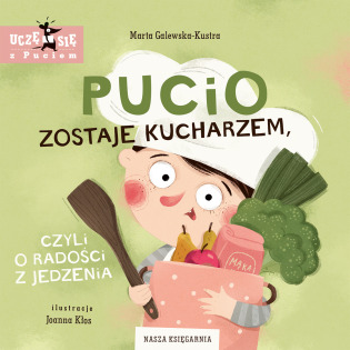 PUCIO ZOSTAJE KUCHARZEM, CZYLI O RADOŚCI Z JEDZENIA książka Marta Galewska-Kustra