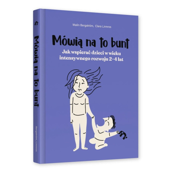 MÓWIĄ NA TO BUNT. Jak wspierać dzieci w wieku intensywnego rozwoju 2–4 lat książka Clara Linnros, Malin Bergström