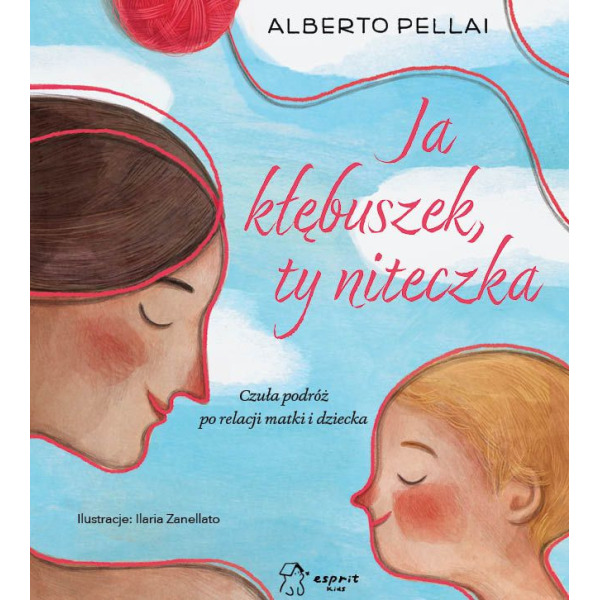 JA KŁĘBUSZEK, TY NITECZKA Czuła podróż po relacji matki i dziecka książka w twardej oprawie Alberto Pellai