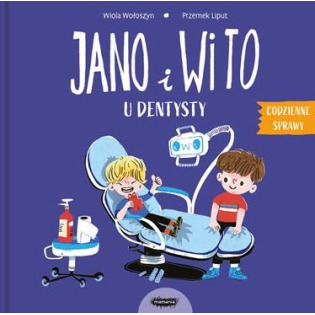 JANO I WITO U DENTYSTY. CODZIENNE SPRAWY książka dla dzieci Wiola Wołoszyn, Przemek Liput