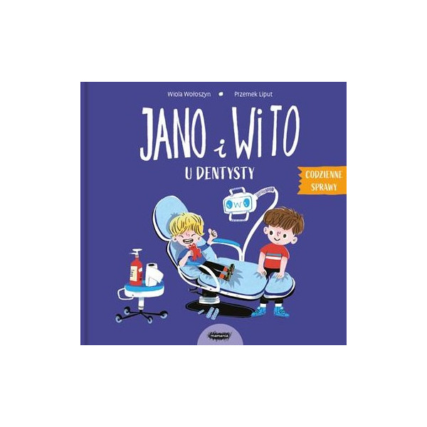 JANO I WITO U DENTYSTY. CODZIENNE SPRAWY książka dla dzieci Wiola Wołoszyn, Przemek Liput