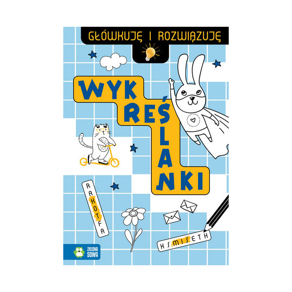 WYKREŚLANKI Główkuję i rozwiązuję łamigłówki bystrzaka Z. Osuchowska Zielona Sowa 9+