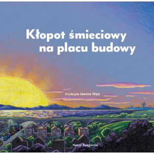 KŁOPOT ŚMIECIOWY NA PLACU BUDOWY książka w twardej okładce Rinker Sheri Duskey wyd. Nasza Księgarnia
