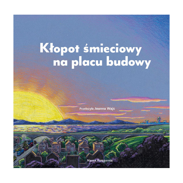 KŁOPOT ŚMIECIOWY NA PLACU BUDOWY książka w twardej okładce Rinker Sheri Duskey wyd. Nasza Księgarnia