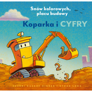 KOPARKA I CYFRY. SNÓW KOLOROWYCH, PLACU BUDOWY książka kartonowa Rinker Sheri Duskey wyd. Nasza Księgarnia