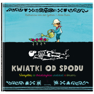 KWIATKI OD SPODU. WSZYSTKO, CO CHCIELIBYŚCIE WIEDZIEĆ O ŚMIERCI książka w twardej okładce Katharina von der Gathen wyd. Dwie Sio