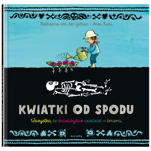 KWIATKI OD SPODU. WSZYSTKO, CO CHCIELIBYŚCIE WIEDZIEĆ O ŚMIERCI książka w twardej okładce Katharina von der Gathen wyd. Dwie Sio