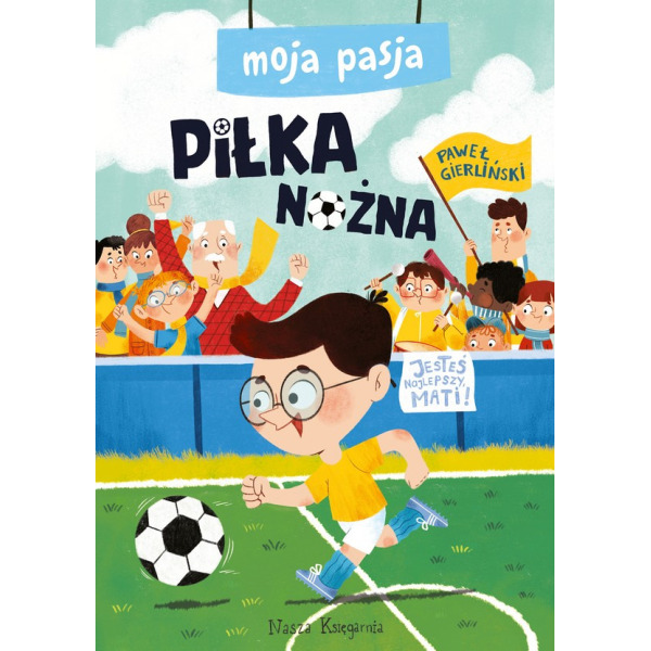 PIŁKA NOŻNA. MOJA PASJA książka kartonowa Paweł Gierliński wyd. Nasza Księgarnia