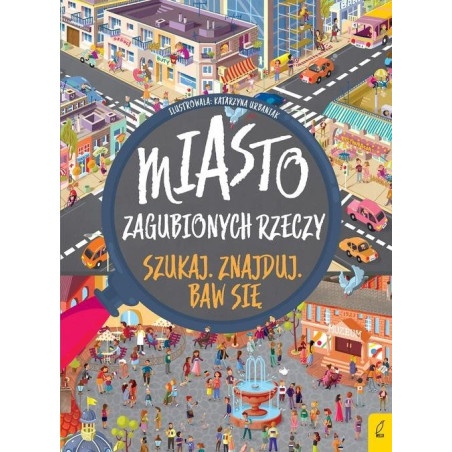 MIASTO ZAGUBIONYCH RZECZY SZUKAJ. ZNAJDUJ. BAW SIĘ książka Katarzyna Urbaniak