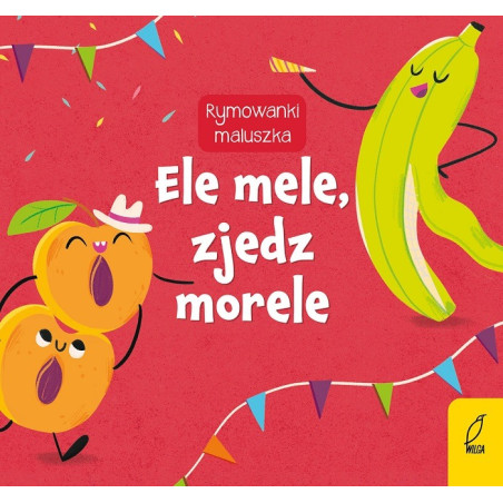 ELE MELE, ZJEDZ MORELE książeczka dla dzieci Rymowanki Maluszka