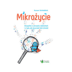 MIKROŻYCIE. WSZYSTKO O WIRUSACH, BAKTERIACH I O TYM, JAK SIĘ PRZED NIMI CHRONIĆ książka Susan Schadlich