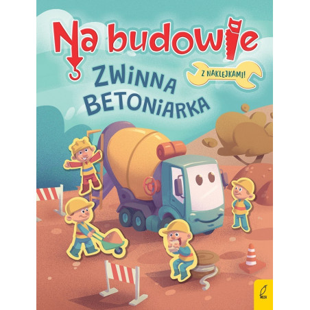 ZWINNA BETONIARKA. NA BUDOWIE książeczka z naklejkami Patrycja Wojtkowiak-Skóra