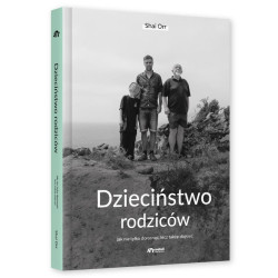 DZIECIŃSTWO RODZICÓW. JAK NIE TYLKO DOROSNĄĆ, LECZ TAKŻE DOJRZEĆ książka Shai Orr