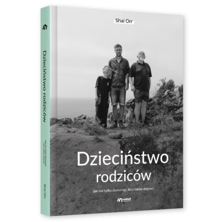 DZIECIŃSTWO RODZICÓW. JAK NIE TYLKO DOROSNĄĆ, LECZ TAKŻE DOJRZEĆ książka Shai Orr